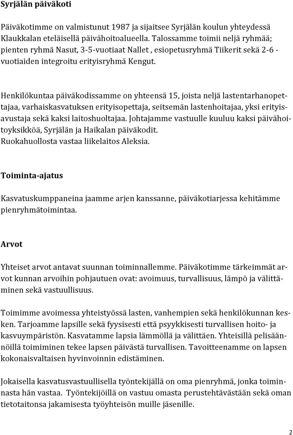 Henkilökuntaa päiväkodissamme on yhteensä 15, joista neljä lastentarhanopettajaa, varhaiskasvatuksen erityisopettaja, seitsemän lastenhoitajaa, yksi erityisavustaja sekä kaksi laitoshuoltajaa.