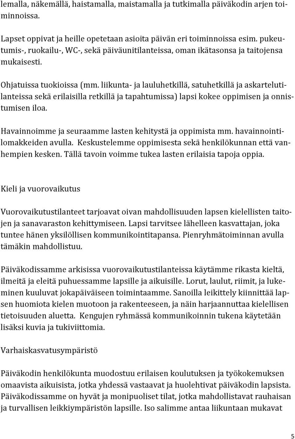 liikunta- ja lauluhetkillä, satuhetkillä ja askartelutilanteissa sekä erilaisilla retkillä ja tapahtumissa) lapsi kokee oppimisen ja onnistumisen iloa.