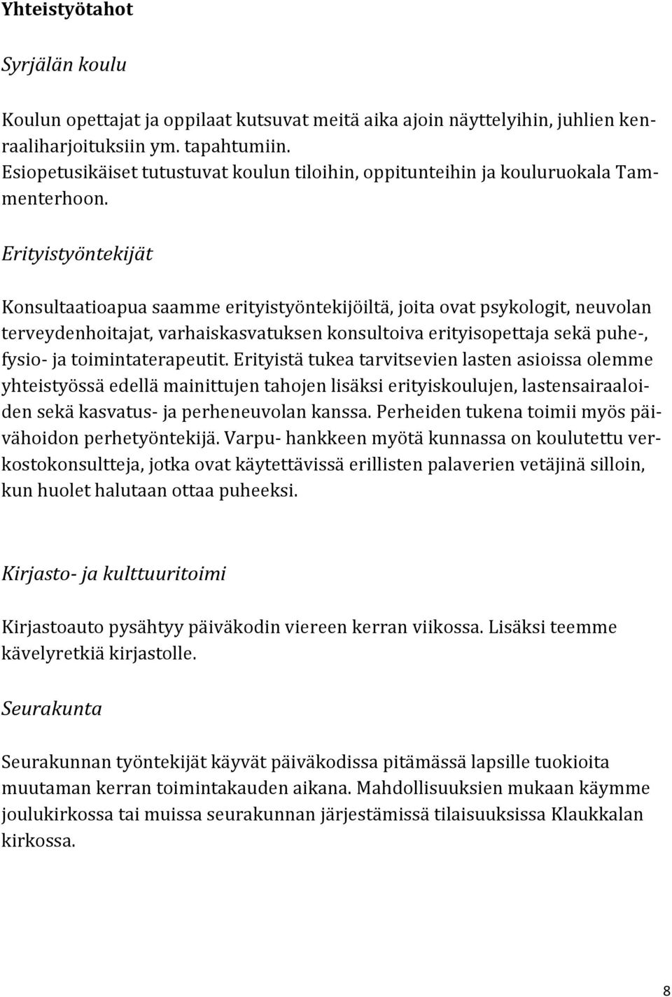 Erityistyöntekijät Konsultaatioapua saamme erityistyöntekijöiltä, joita ovat psykologit, neuvolan terveydenhoitajat, varhaiskasvatuksen konsultoiva erityisopettaja sekä puhe-, fysio- ja