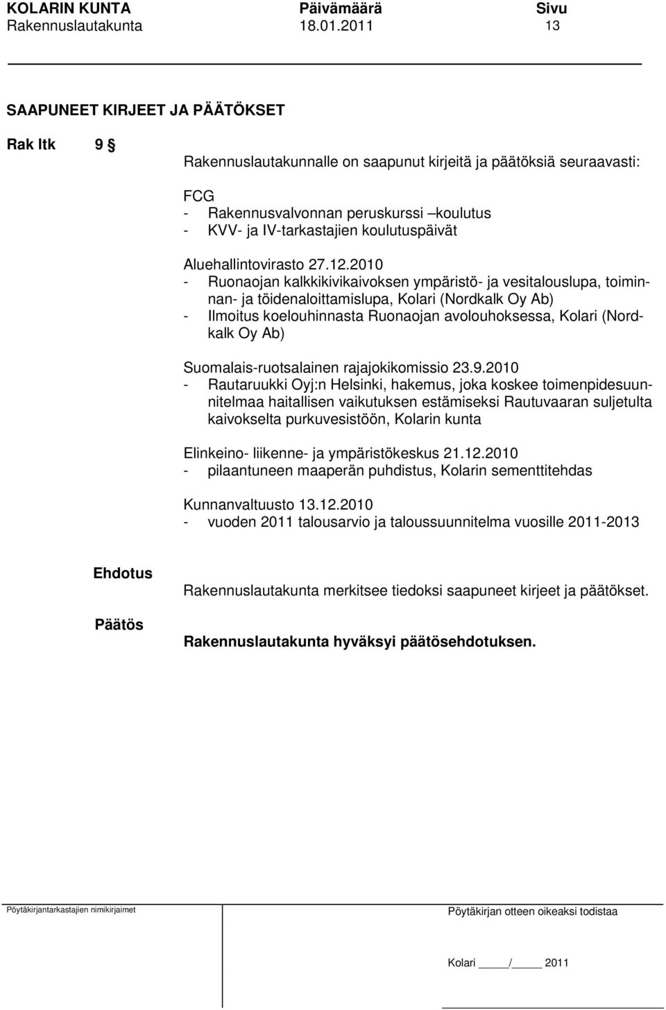 2010 - Ruonaojan kalkkikivikaivoksen ympäristö- ja vesitalouslupa, toiminnan- ja töidenaloittamislupa, Kolari (Nordkalk Oy Ab) - Ilmoitus koelouhinnasta Ruonaojan avolouhoksessa, Kolari (Nordkalk Oy