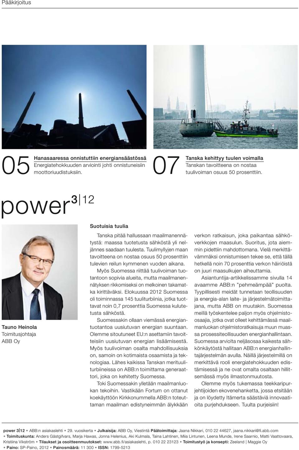 power 3 12 Tauno Heinola Toimitusjohtaja ABB Oy Suotuisia tuulia Tanska pitää hallussaan maailmanennätystä: maassa tuotetusta sähköstä yli neljännes saadaan tuulesta.