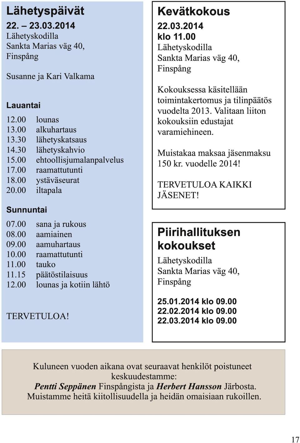00 Lähetyskodilla Sankta Marias väg 40, Finspång Kokouksessa käsitellään toimintakertomus ja tilinpäätös vuodelta 2013. Valitaan liiton kokouksiin edustajat varamiehineen.