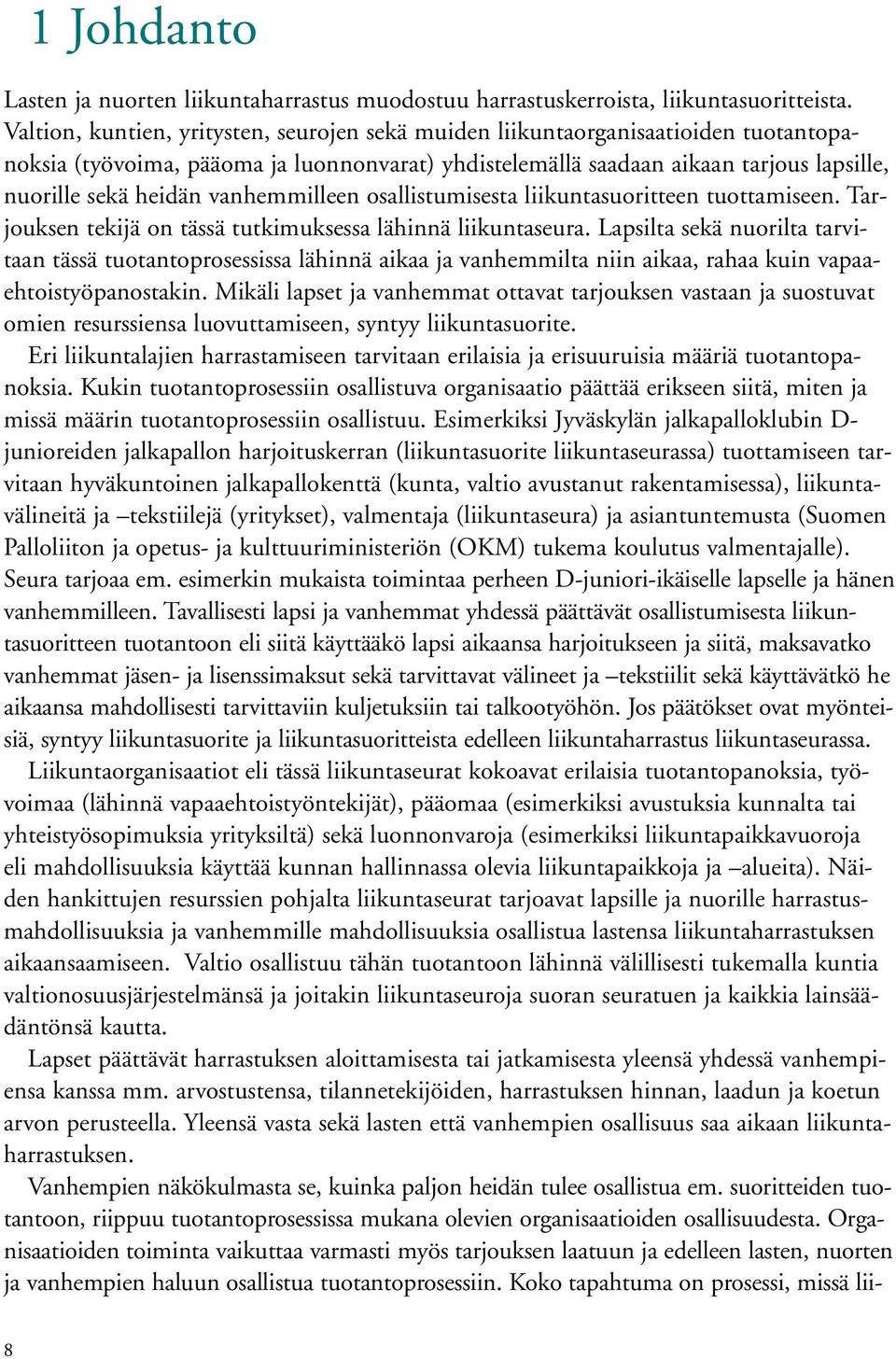 vanhemmilleen osallistumisesta liikuntasuoritteen tuottamiseen. Tarjouksen tekijä on tässä tutkimuksessa lähinnä liikuntaseura.