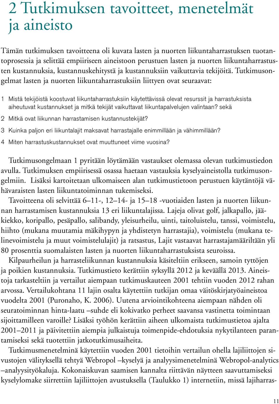 Tutkimusongelmat lasten ja nuorten liikuntaharrastuksiin liittyen ovat seuraavat: 1 Mistä tekijöistä koostuvat liikuntaharrastuksiin käytettävissä olevat resurssit ja harrastuksista aiheutuvat