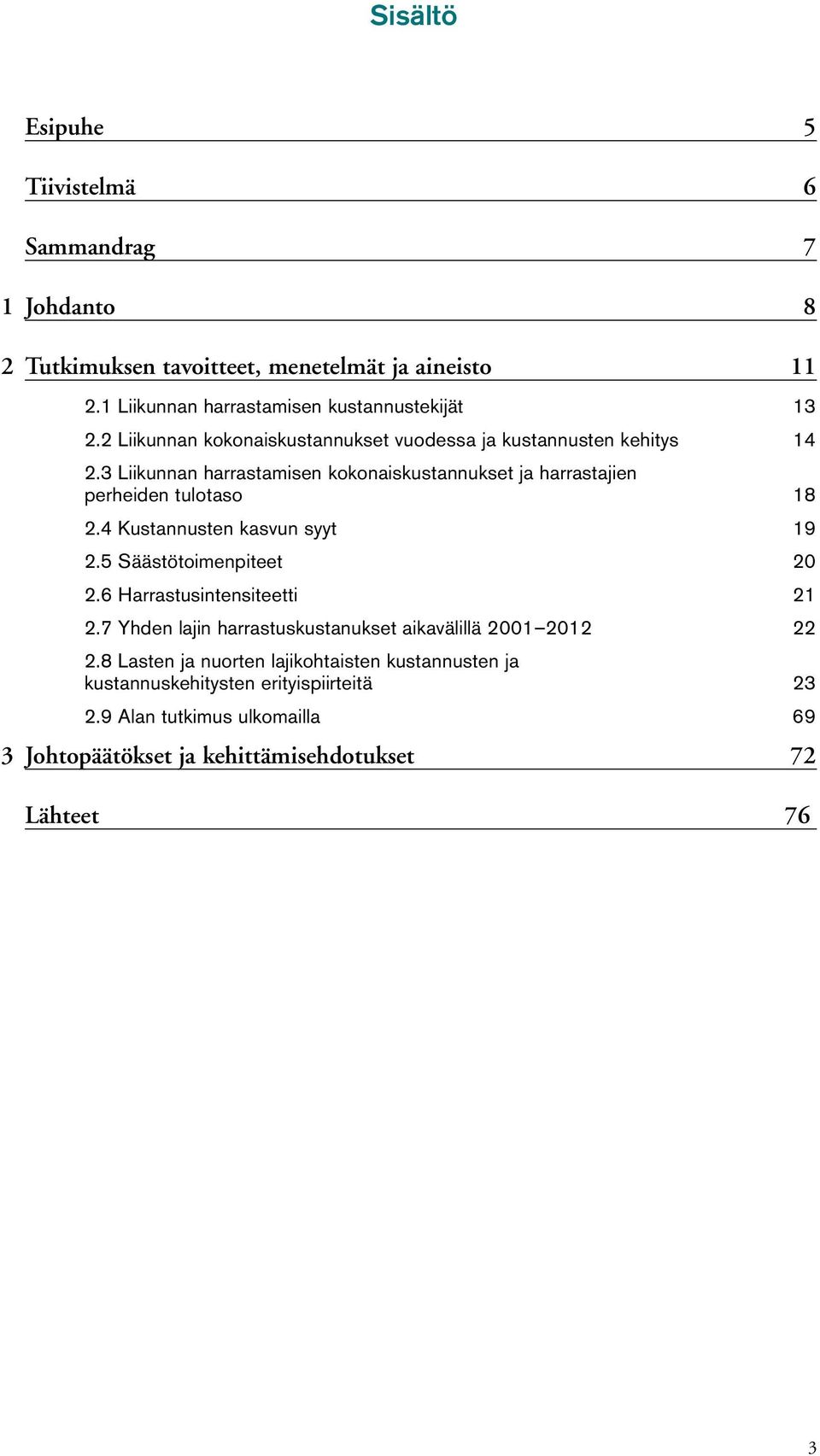 4 Kustannusten kasvun syyt 19 2.5 Säästötoimenpiteet 20 2.6 Harrastusintensiteetti 21 2.7 Yhden lajin harrastuskustanukset aikavälillä 2001 2012 22 2.