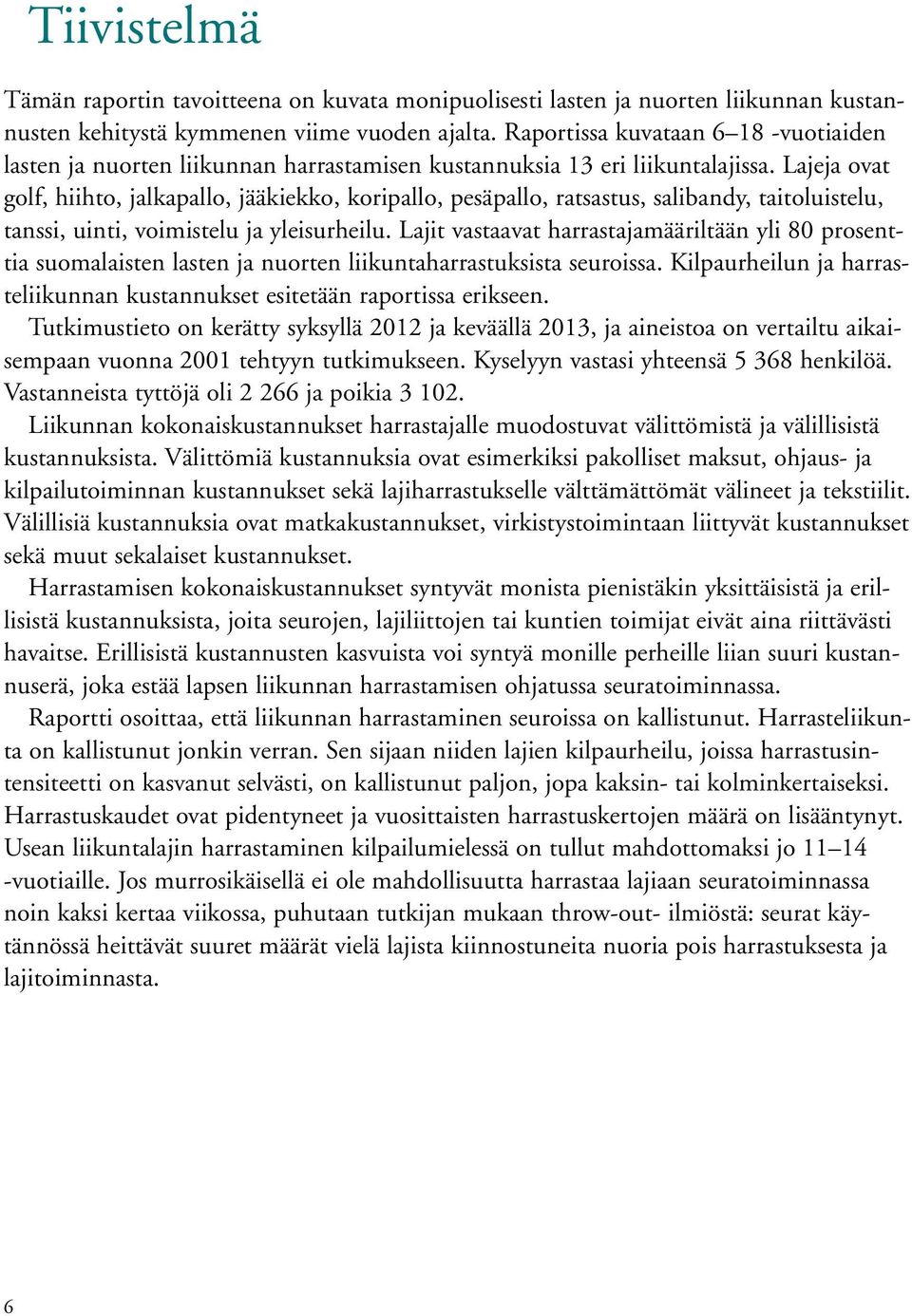 Lajeja ovat golf, hiihto, jalkapallo, jääkiekko, koripallo, pesäpallo, ratsastus, salibandy, taitoluistelu, tanssi, uinti, voimistelu ja yleisurheilu.