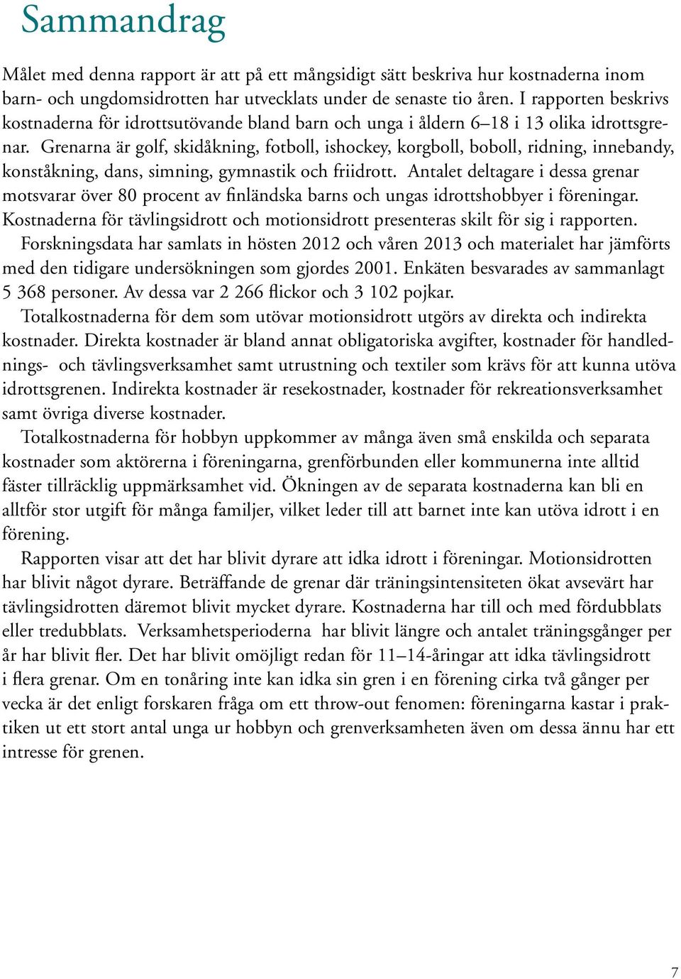 Grenarna är golf, skidåkning, fotboll, ishockey, korgboll, boboll, ridning, innebandy, konståkning, dans, simning, gymnastik och friidrott.