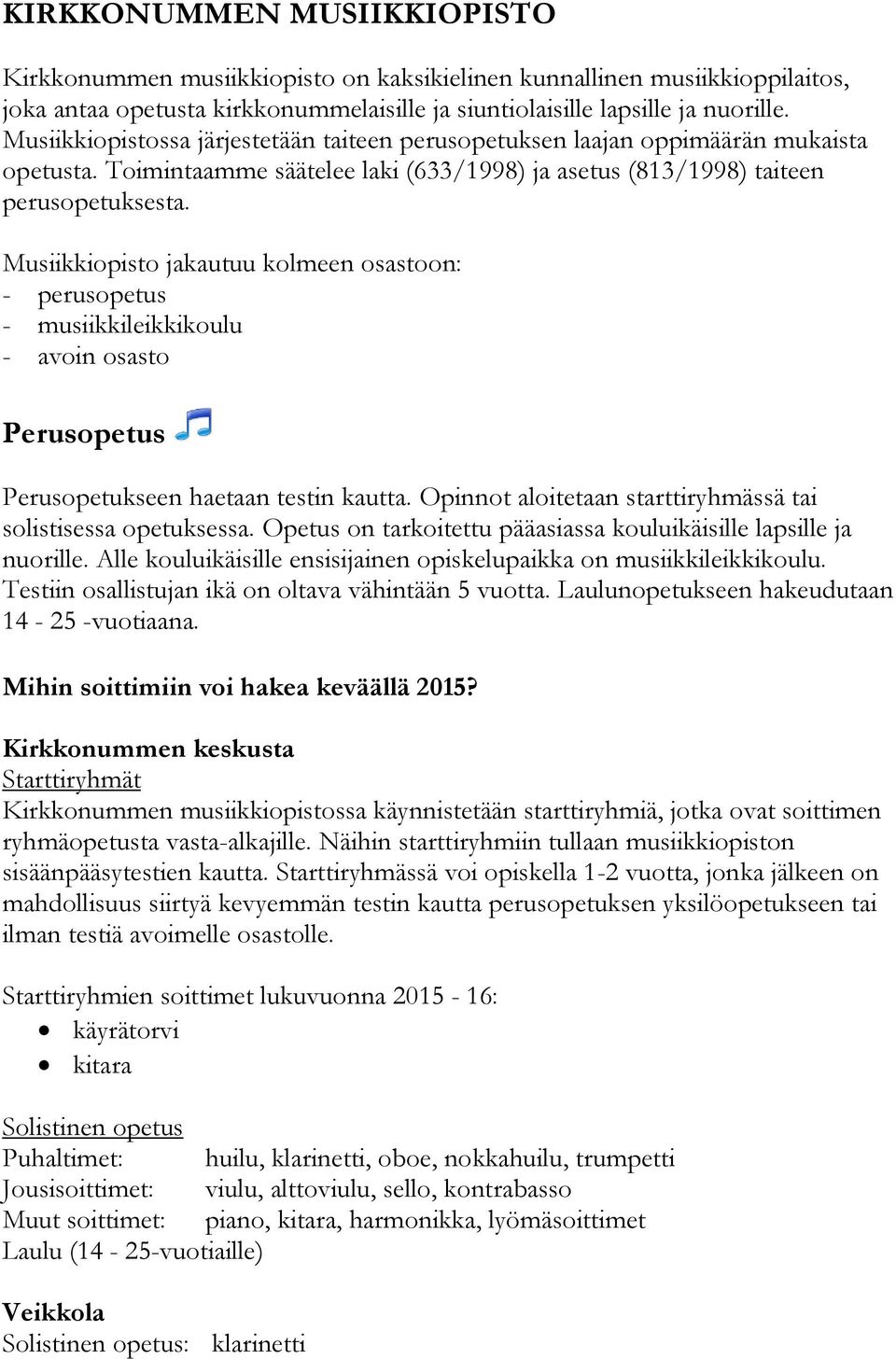 Musiikkiopisto jakautuu kolmeen osastoon: - perusopetus - musiikkileikkikoulu - avoin osasto Perusopetus Perusopetukseen haetaan testin kautta.