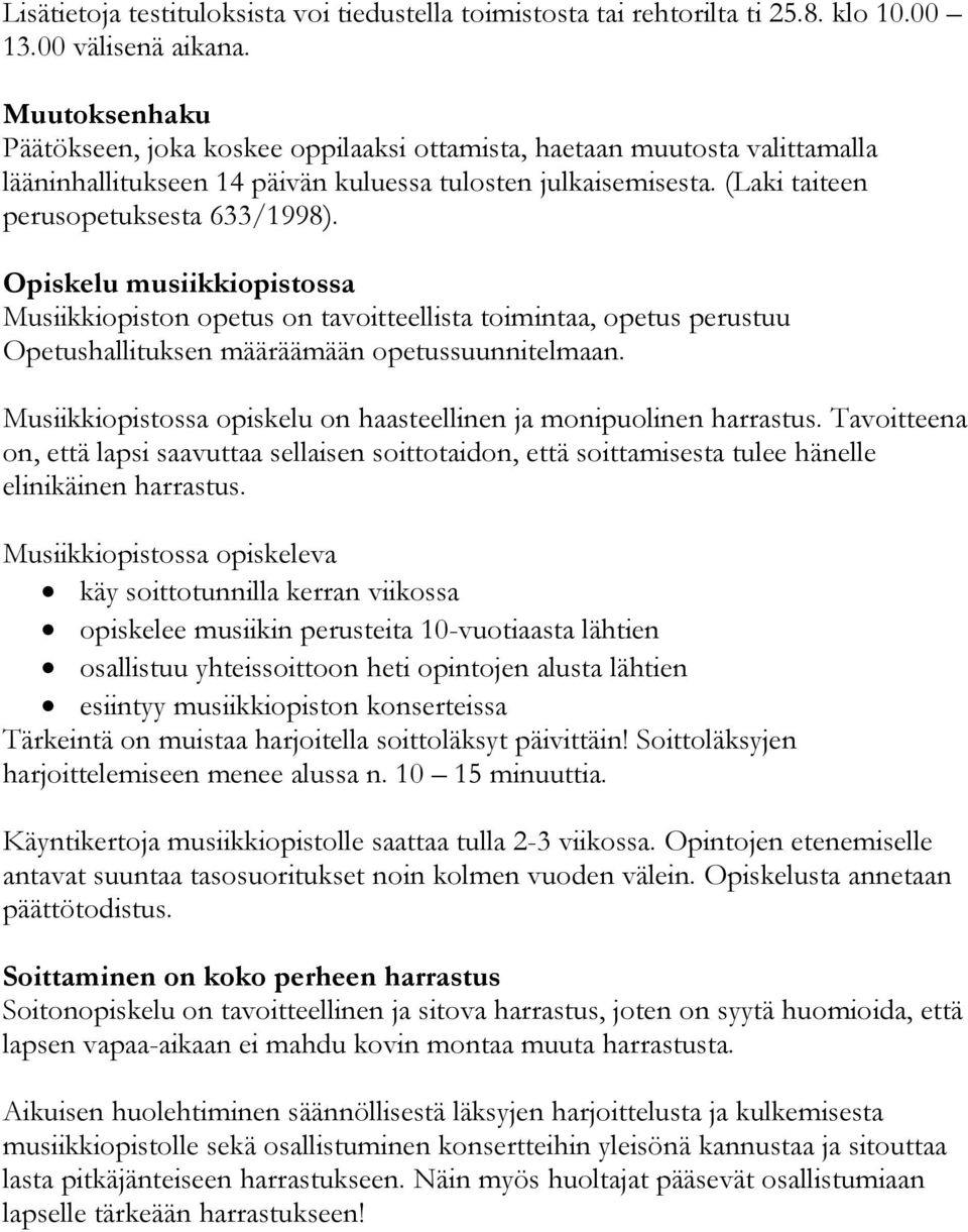 Opiskelu musiikkiopistossa Musiikkiopiston opetus on tavoitteellista toimintaa, opetus perustuu Opetushallituksen määräämään opetussuunnitelmaan.