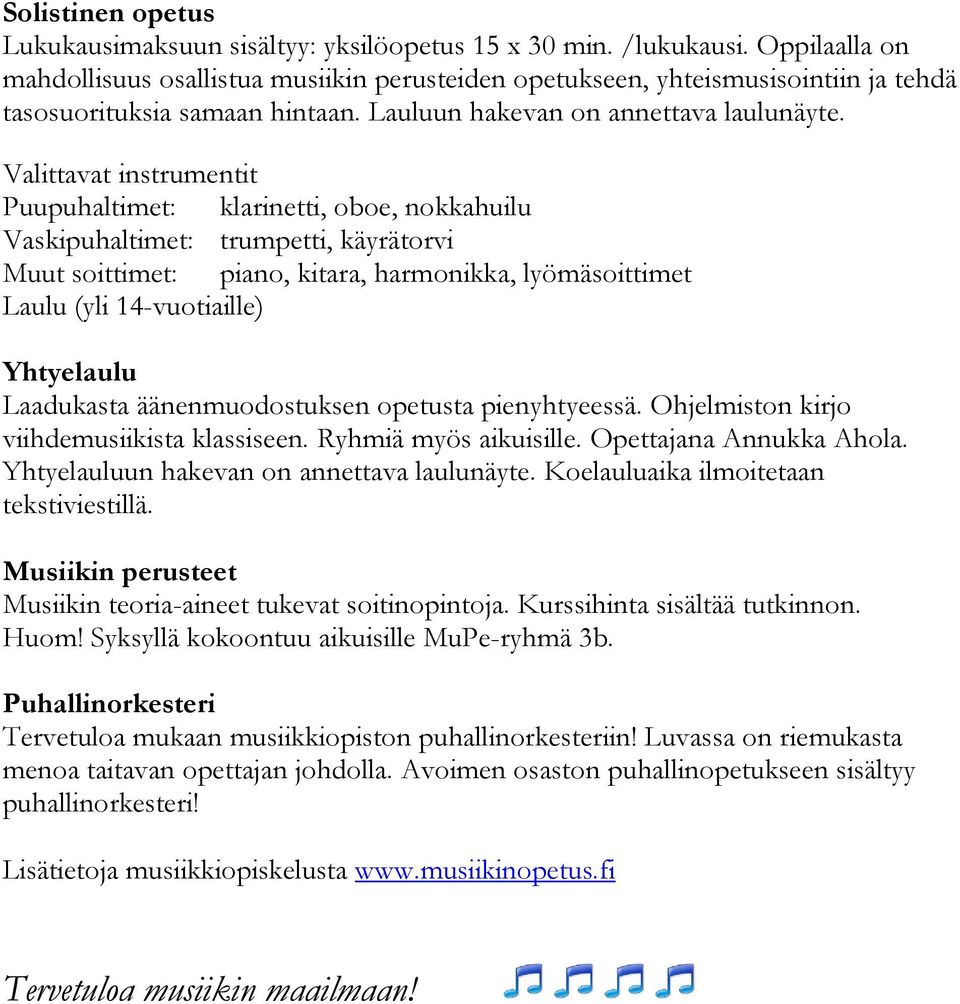 Valittavat instrumentit Puupuhaltimet: klarinetti, oboe, nokkahuilu Vaskipuhaltimet: trumpetti, käyrätorvi Muut soittimet: piano, kitara, harmonikka, lyömäsoittimet Laulu (yli 14-vuotiaille)