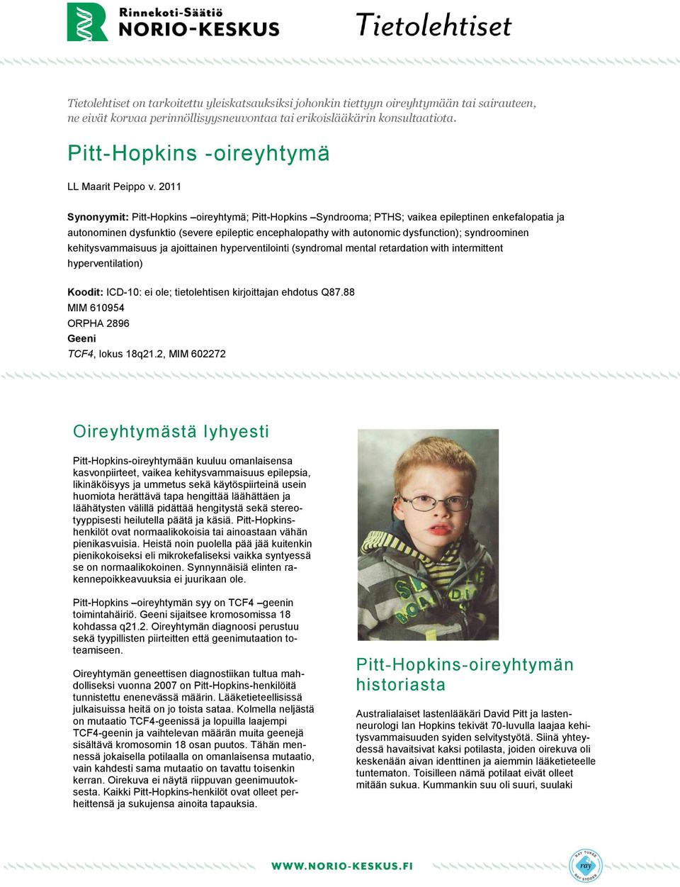 2011 Synonyymit: Pitt-Hopkins oireyhtymä; Pitt-Hopkins Syndrooma; PTHS; vaikea epileptinen enkefalopatia ja autonominen dysfunktio (severe epileptic encephalopathy with autonomic dysfunction);