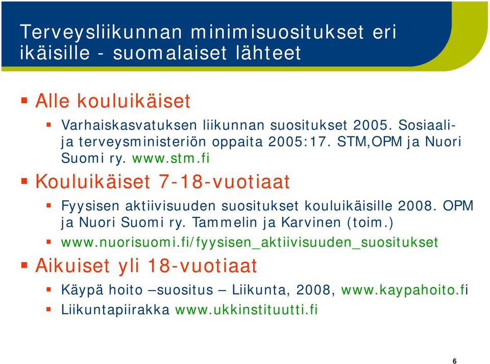 fi Kouluikäiset 7-18-vuotiaat Fyysisen aktiivisuuden suositukset kouluikäisille 2008. OPM ja Nuori Suomi ry.
