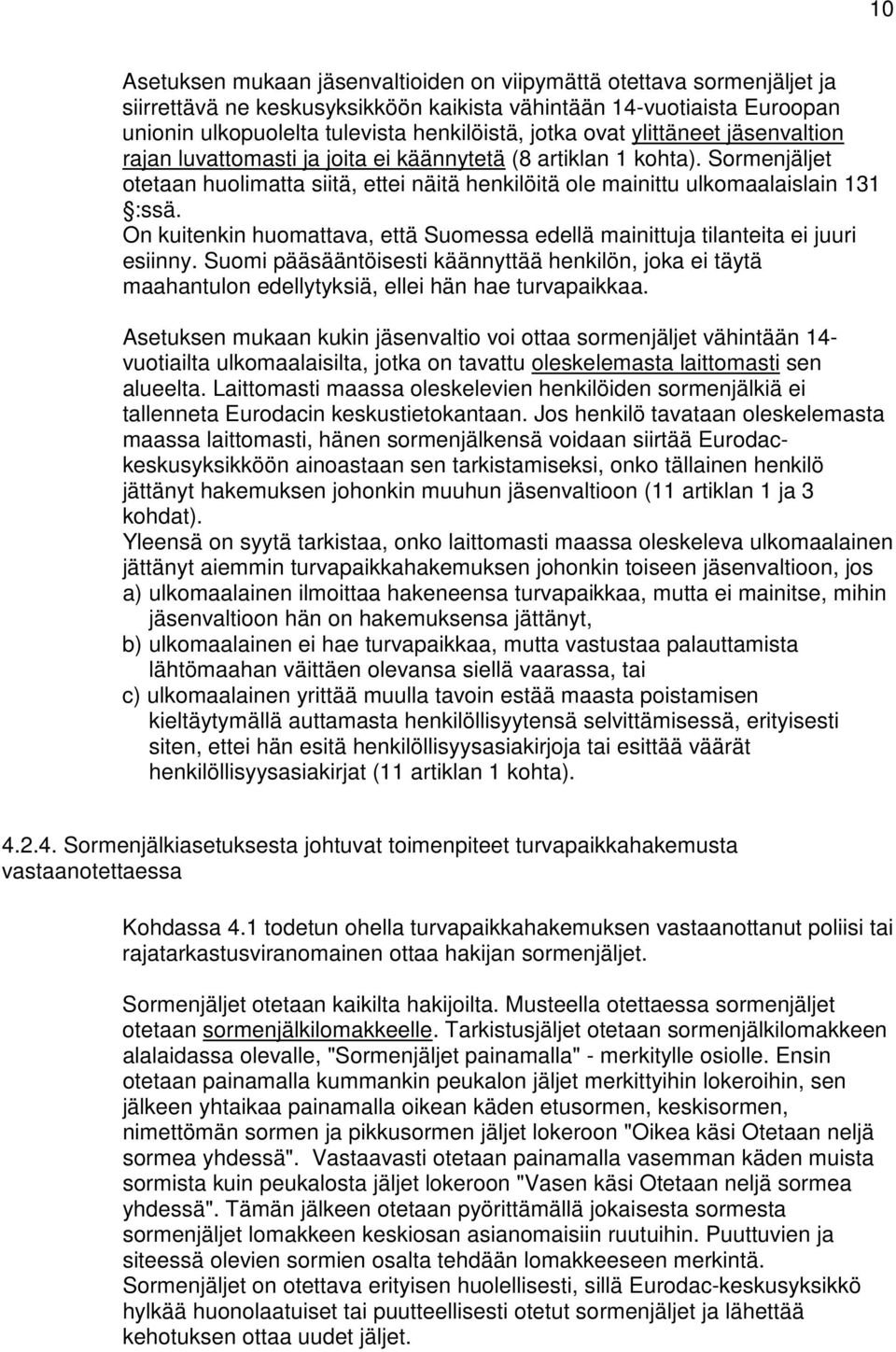 On kuitenkin huomattava, että Suomessa edellä mainittuja tilanteita ei juuri esiinny. Suomi pääsääntöisesti käännyttää henkilön, joka ei täytä maahantulon edellytyksiä, ellei hän hae turvapaikkaa.