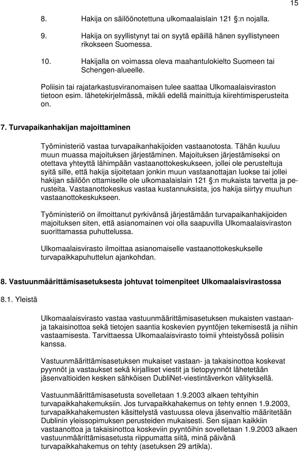 lähetekirjelmässä, mikäli edellä mainittuja kiirehtimisperusteita on. 7. Turvapaikanhakijan majoittaminen Työministeriö vastaa turvapaikanhakijoiden vastaanotosta.