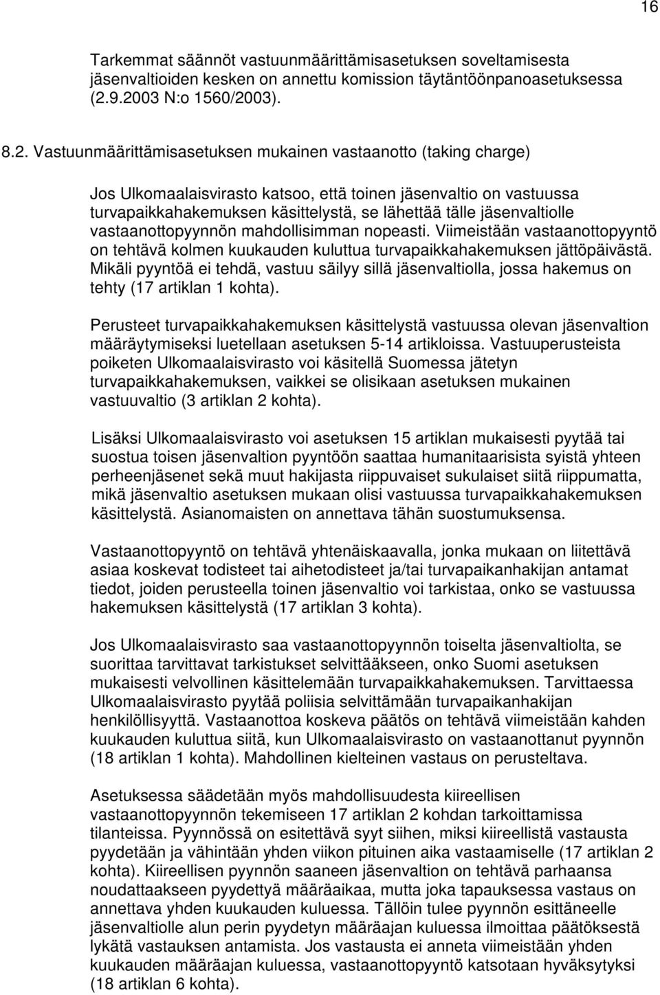 lähettää tälle jäsenvaltiolle vastaanottopyynnön mahdollisimman nopeasti. Viimeistään vastaanottopyyntö on tehtävä kolmen kuukauden kuluttua turvapaikkahakemuksen jättöpäivästä.