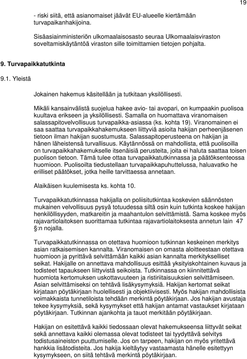 Yleistä Jokainen hakemus käsitellään ja tutkitaan yksilöllisesti. Mikäli kansainvälistä suojelua hakee avio- tai avopari, on kumpaakin puolisoa kuultava erikseen ja yksilöllisesti.