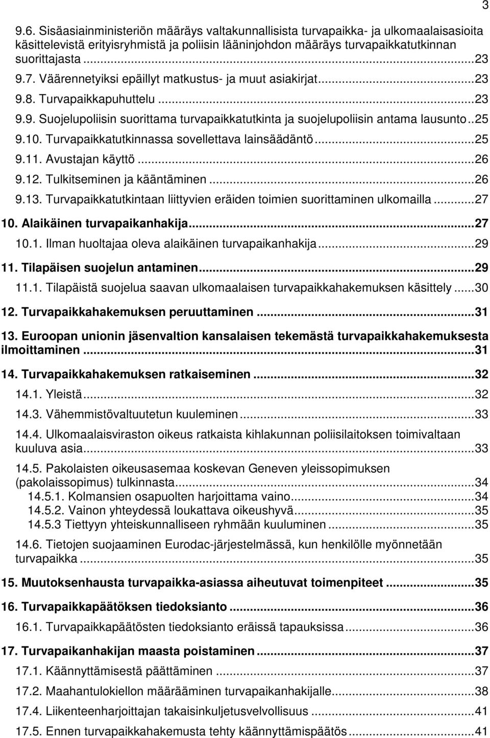 Turvapaikkatutkinnassa sovellettava lainsäädäntö...25 9.11. Avustajan käyttö...26 9.12. Tulkitseminen ja kääntäminen...26 9.13.