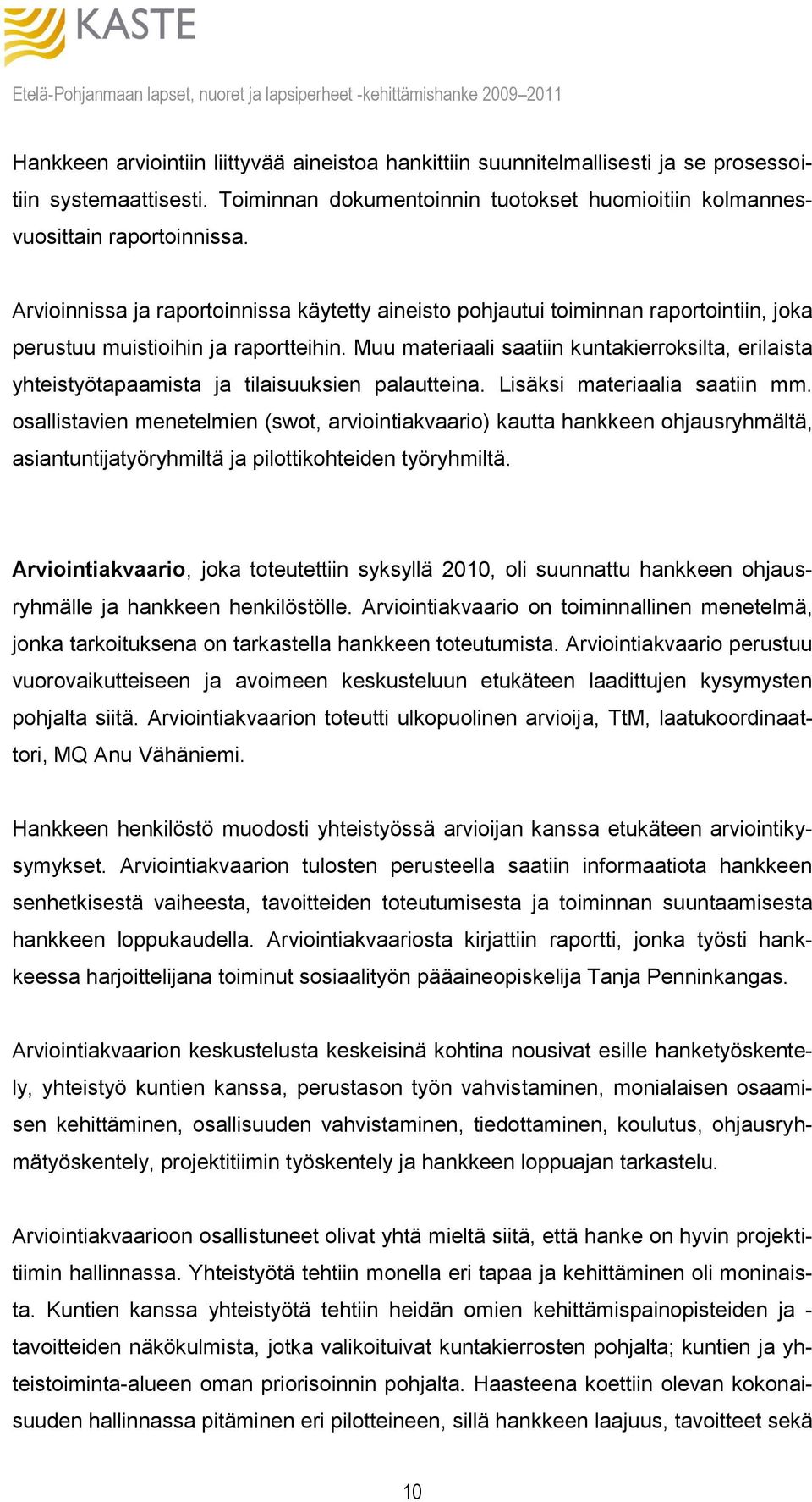 Muu materiaali saatiin kuntakierroksilta, erilaista yhteistyötapaamista ja tilaisuuksien palautteina. Lisäksi materiaalia saatiin mm.