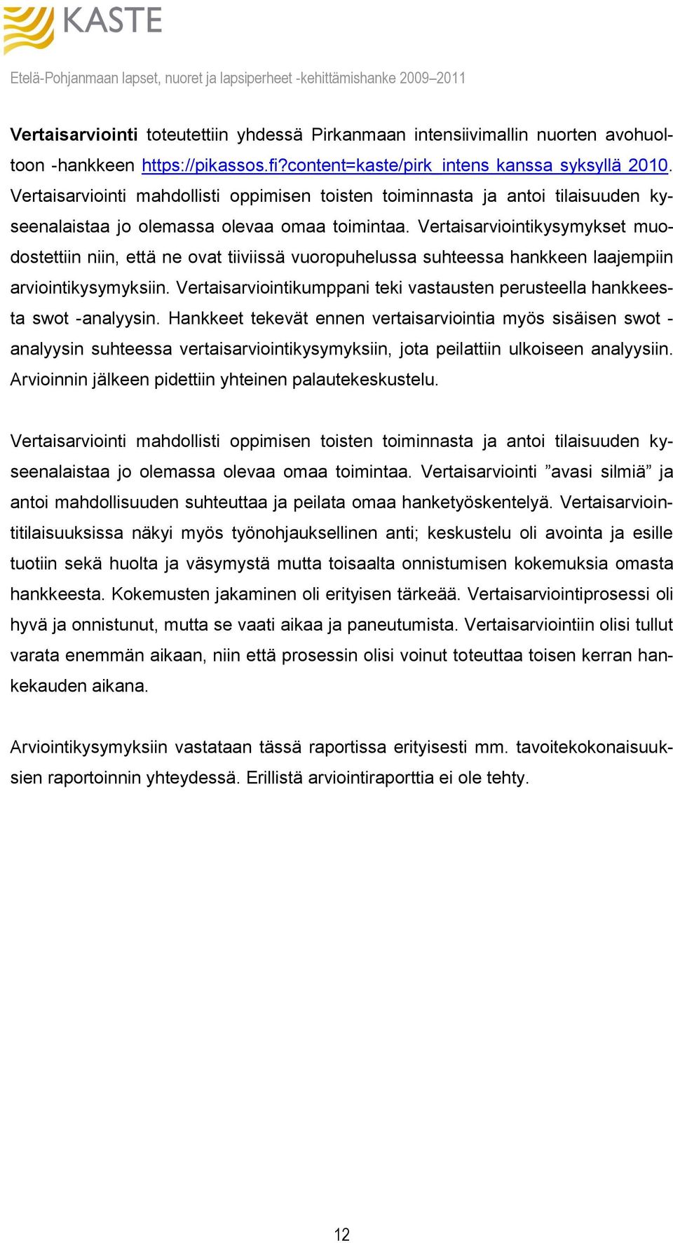 Vertaisarviointikysymykset muodostettiin niin, että ne ovat tiiviissä vuoropuhelussa suhteessa hankkeen laajempiin arviointikysymyksiin.