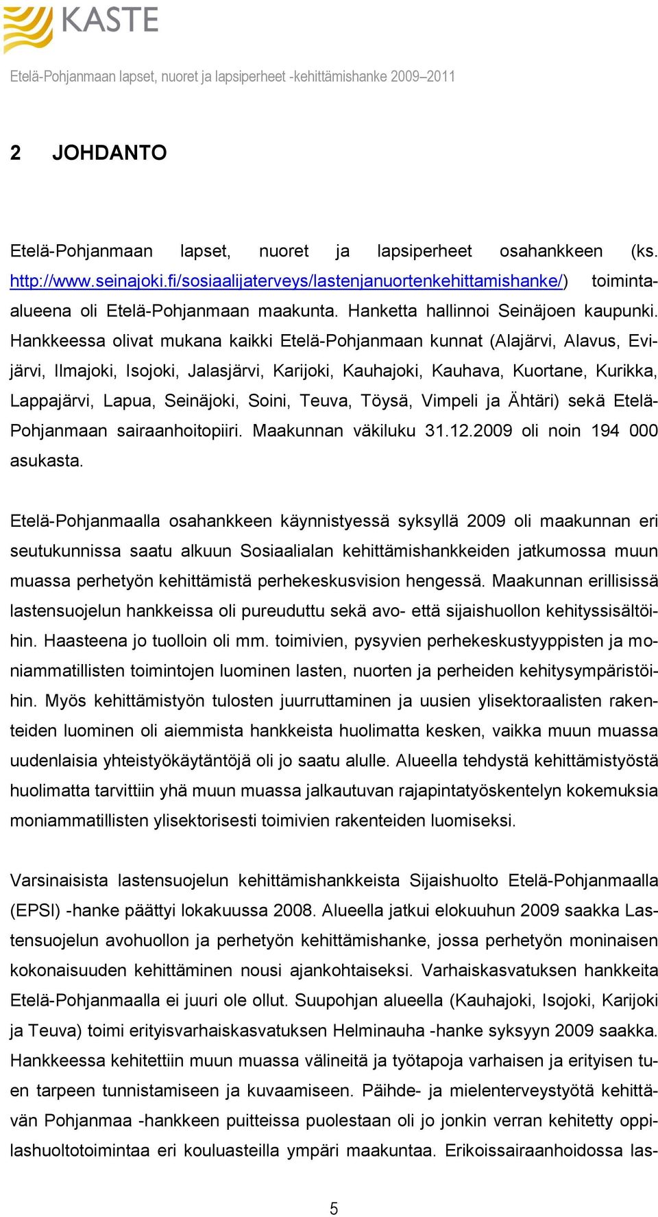 Hankkeessa olivat mukana kaikki Etelä-Pohjanmaan kunnat (Alajärvi, Alavus, Evijärvi, Ilmajoki, Isojoki, Jalasjärvi, Karijoki, Kauhajoki, Kauhava, Kuortane, Kurikka, Lappajärvi, Lapua, Seinäjoki,