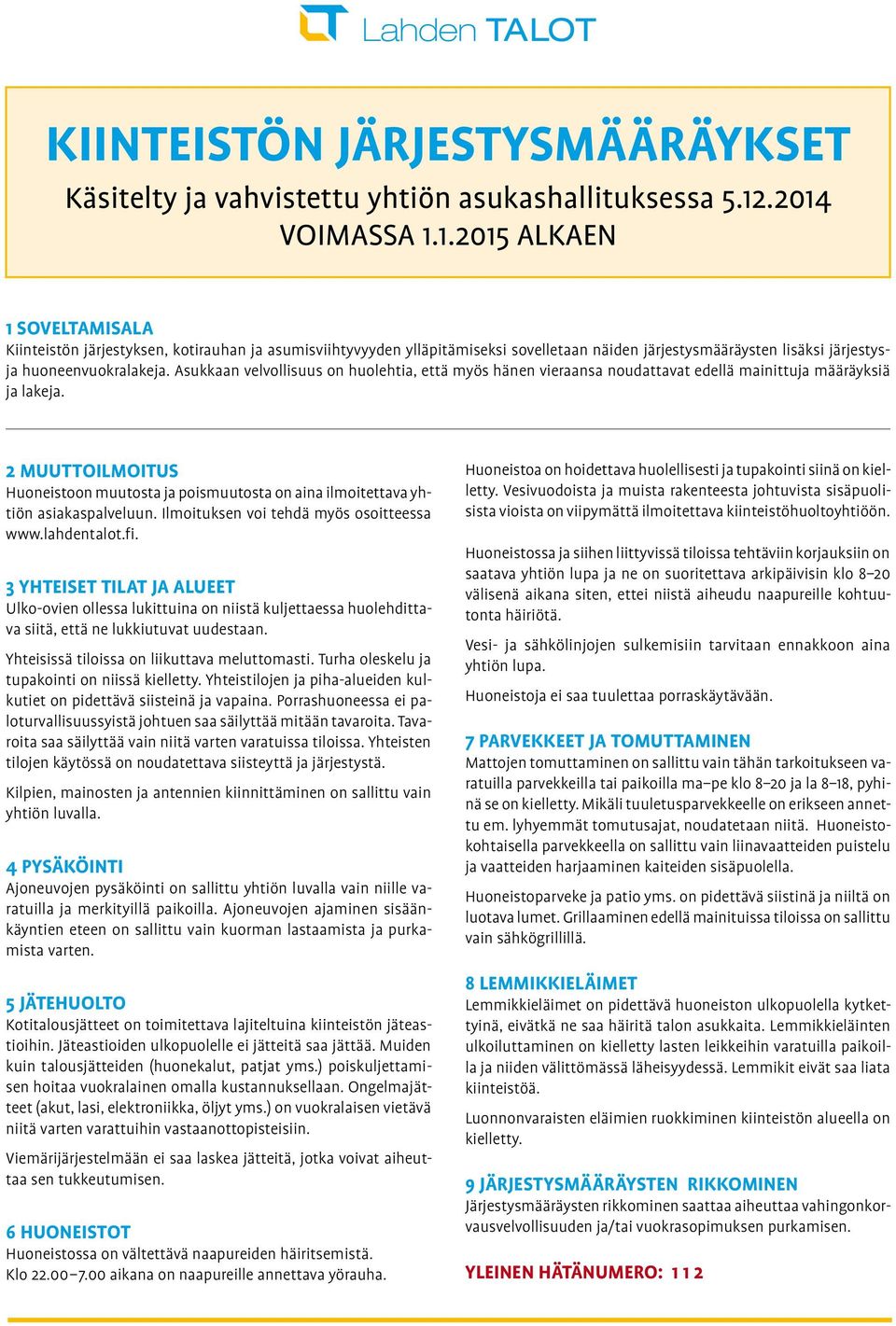 Asukkaan velvollisuus on huolehtia, että myös hänen vieraansa noudattavat edellä mainittuja määräyksiä ja lakeja.