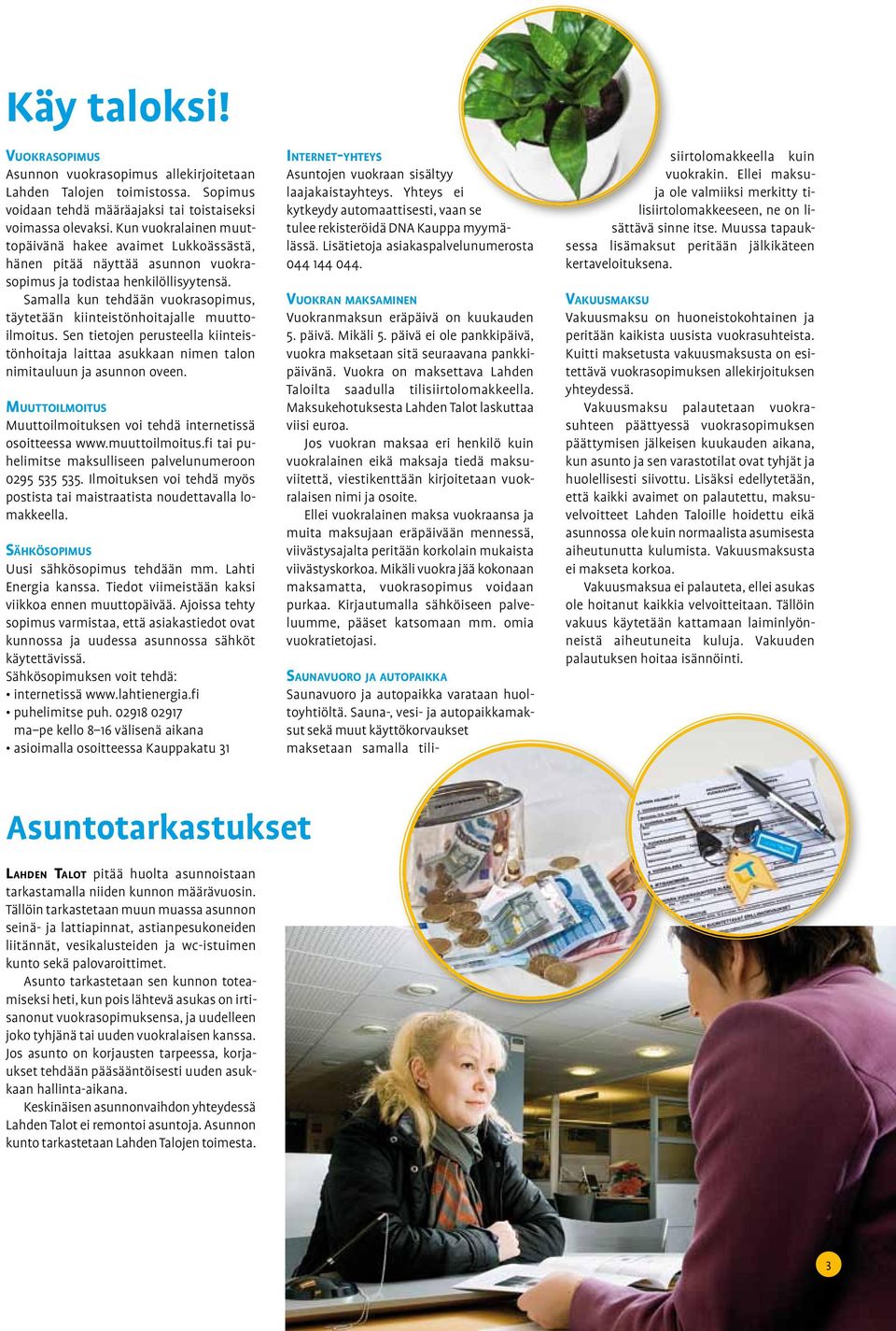 Samalla kun tehdään vuokrasopimus, täytetään kiinteistönhoitajalle muuttoilmoitus. Sen tietojen perusteella kiinteistönhoitaja laittaa asukkaan nimen talon nimitauluun ja asunnon oveen.