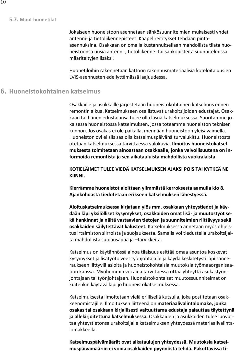 Huonetiloihin rakennetaan kattoon rakennusmateriaalisia koteloita uusien LVIS-asennusten edellyttämässä laajuudessa.