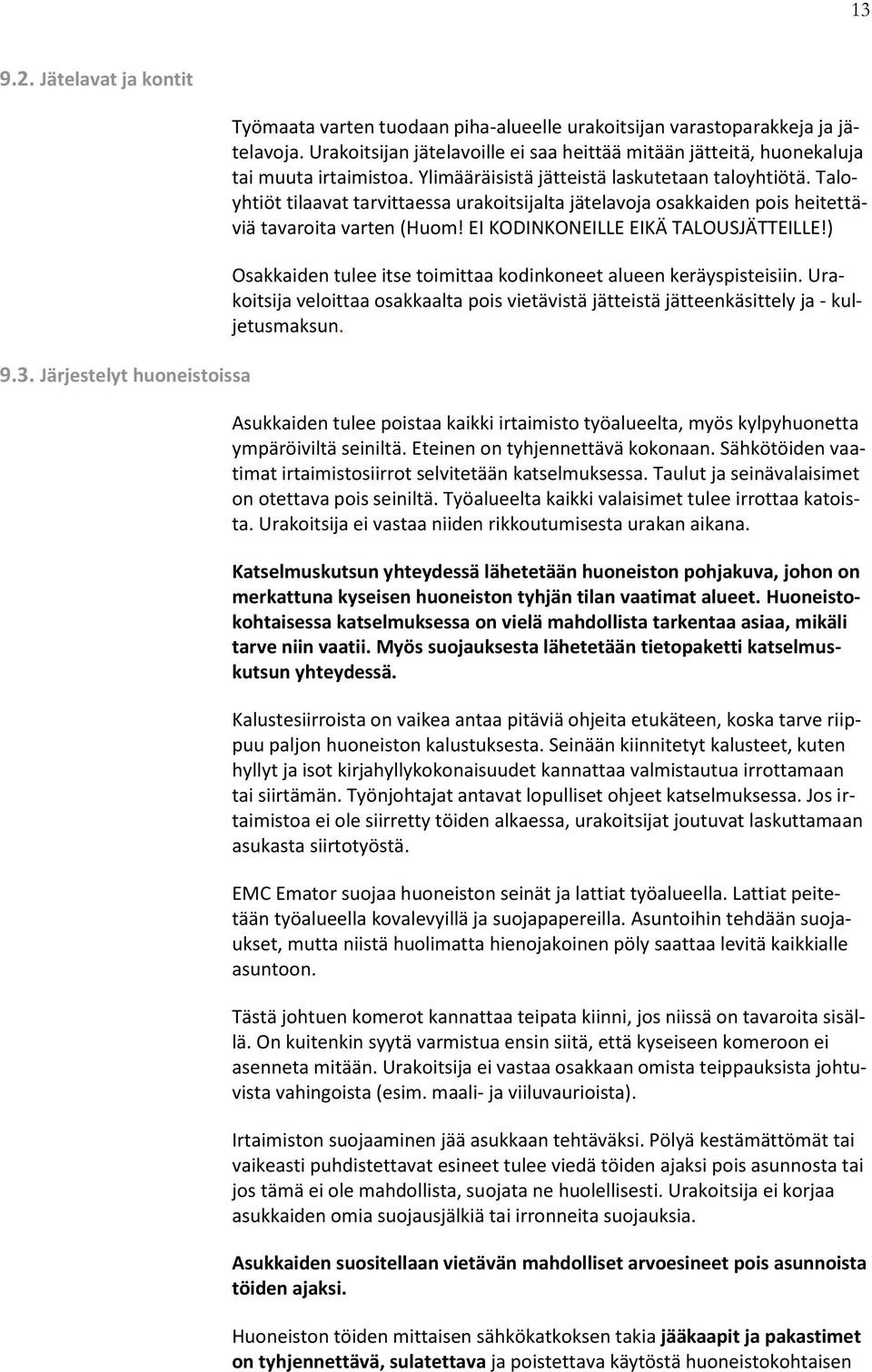 Taloyhtiöt tilaavat tarvittaessa urakoitsijalta jätelavoja osakkaiden pois heitettäviä tavaroita varten (Huom! EI KODINKONEILLE EIKÄ TALOUSJÄTTEILLE!