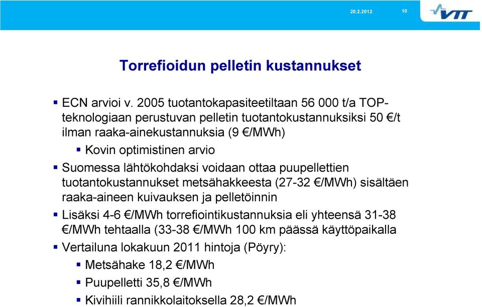optimistinen arvio Suomessa lähtökohdaksi voidaan ottaa puupellettien tuotantokustannukset metsähakkeesta (27-32 /MWh) sisältäen raaka-aineen kuivauksen
