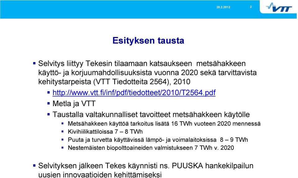 pdf Metla ja VTT Taustalla valtakunnalliset tavoitteet metsähakkeen käytölle Metsähakkeen käyttöä tarkoitus lisätä 16 TWh vuoteen 2020 mennessä