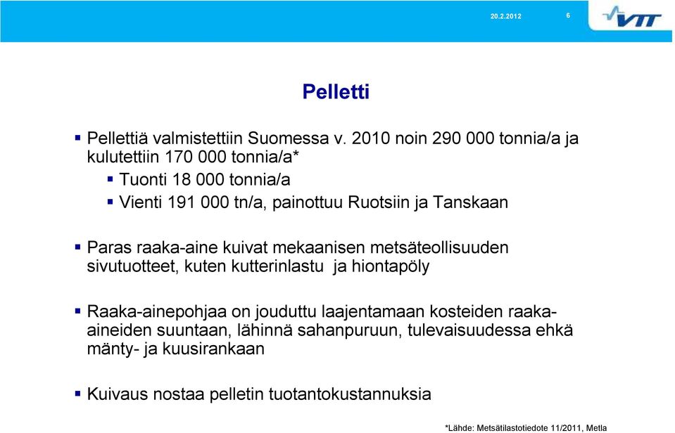 Tanskaan Paras raaka-aine kuivat mekaanisen metsäteollisuuden sivutuotteet, kuten kutterinlastu ja hiontapöly Raaka-ainepohjaa