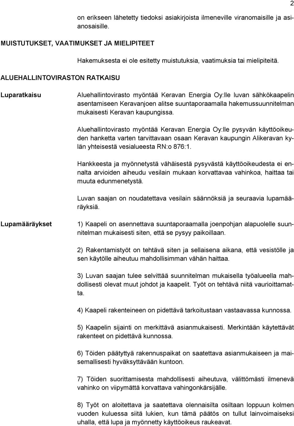 2 Luparatkaisu Aluehallintovirasto myöntää Keravan Energia Oy:lle luvan sähkökaapelin asentamiseen Keravanjoen alitse suuntaporaamalla hakemussuunnitelman mukaisesti Keravan kaupungissa.