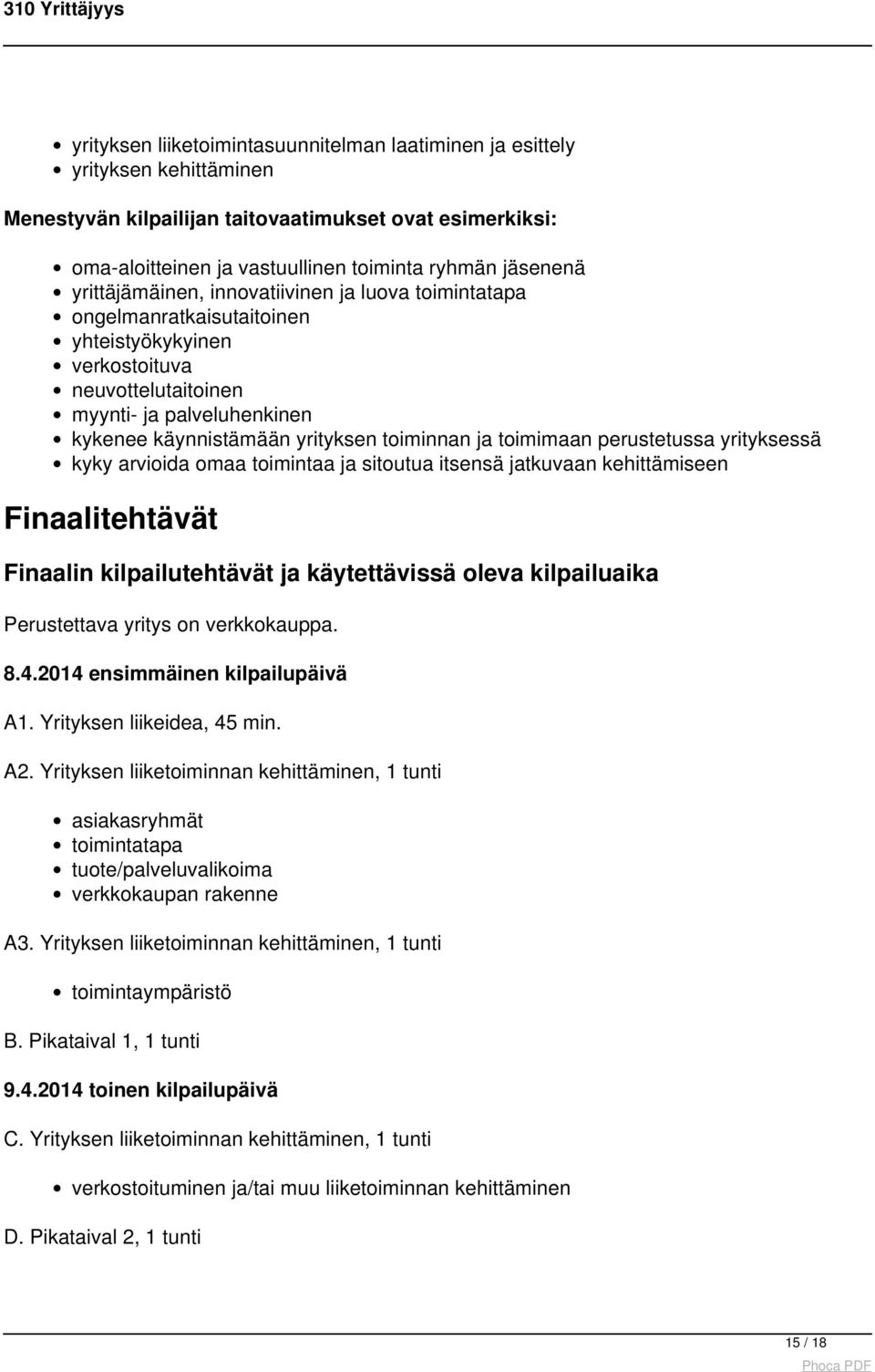 ja toimimaan perustetussa yrityksessä kyky arvioida omaa toimintaa ja sitoutua itsensä jatkuvaan kehittämiseen Finaalitehtävät Finaalin kilpailutehtävät ja käytettävissä oleva kilpailuaika