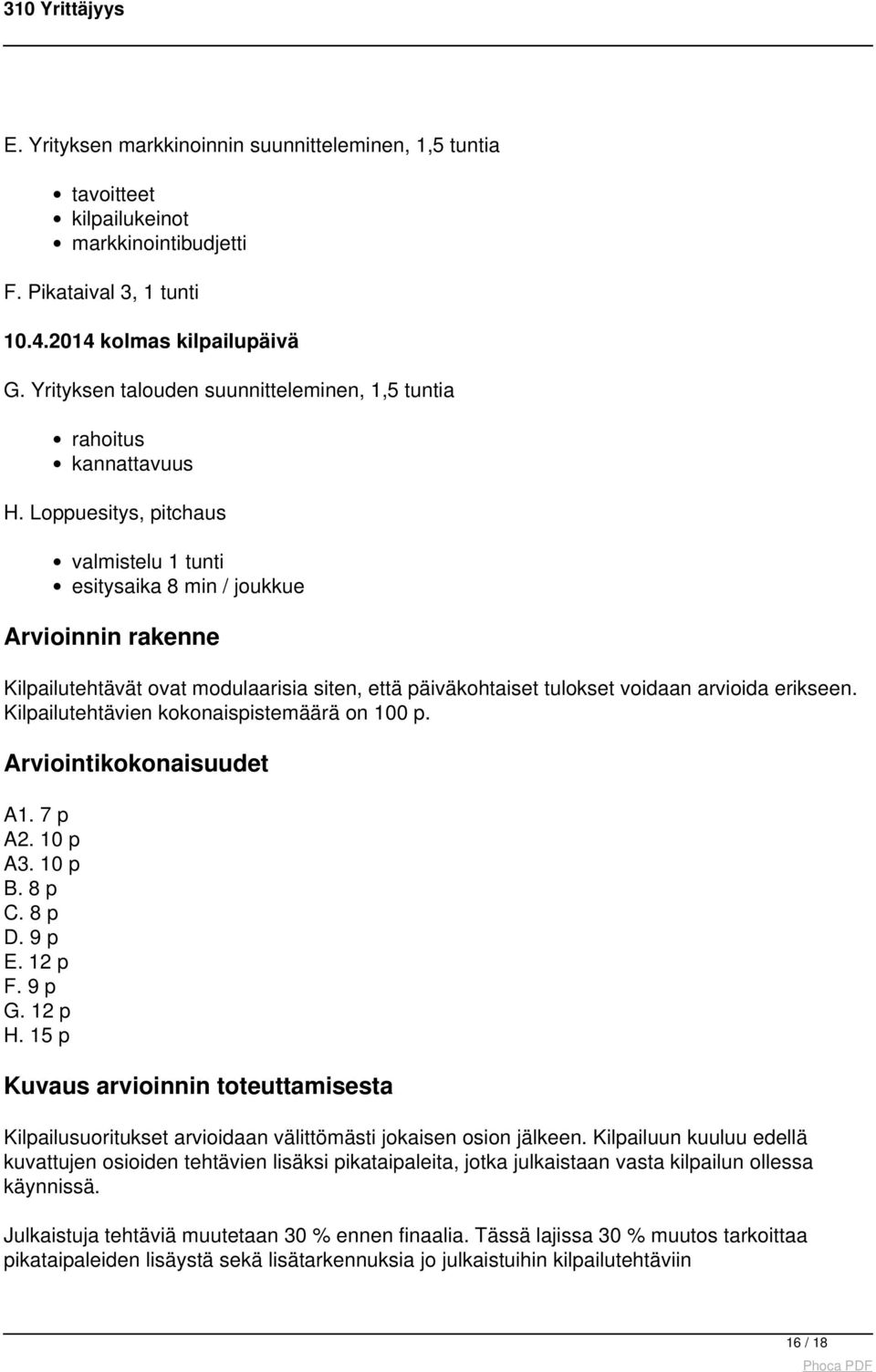 Loppuesitys, pitchaus valmistelu 1 tunti esitysaika 8 min / joukkue Arvioinnin rakenne Kilpailutehtävät ovat modulaarisia siten, että päiväkohtaiset tulokset voidaan arvioida erikseen.