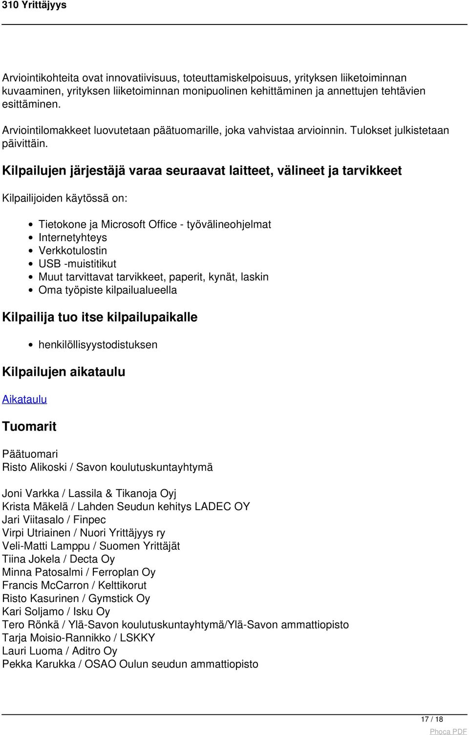 Kilpailujen järjestäjä varaa seuraavat laitteet, välineet ja tarvikkeet Kilpailijoiden käytössä on: Tietokone ja Microsoft Office - työvälineohjelmat Internetyhteys Verkkotulostin USB -muistitikut