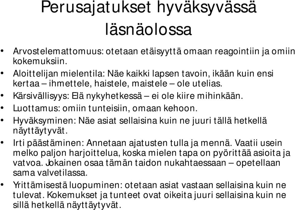 Luottamus: omiin tunteisiin, omaan kehoon. Hyväksyminen: Näe asiat sellaisina kuin ne juuri tällä hetkellä näyttäytyvät. Irti päästäminen: Annetaan ajatusten tulla ja mennä.