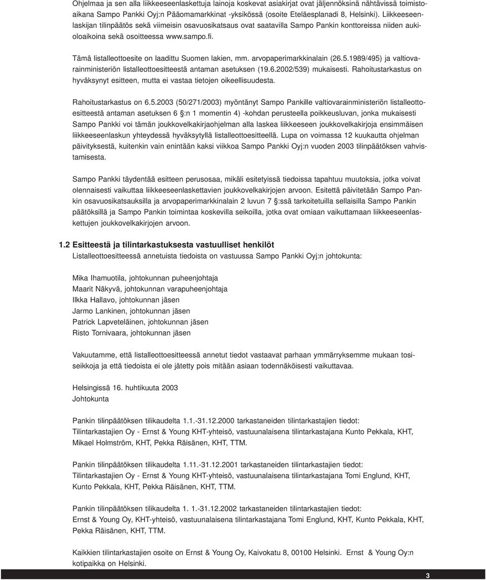 Tämä listalleottoesite on laadittu Suomen lakien, mm. arvopaperimarkkinalain (26.5.1989/495) ja valtiovarainministeriön listalleottoesitteestä antaman asetuksen (19.6.2002/539) mukaisesti.