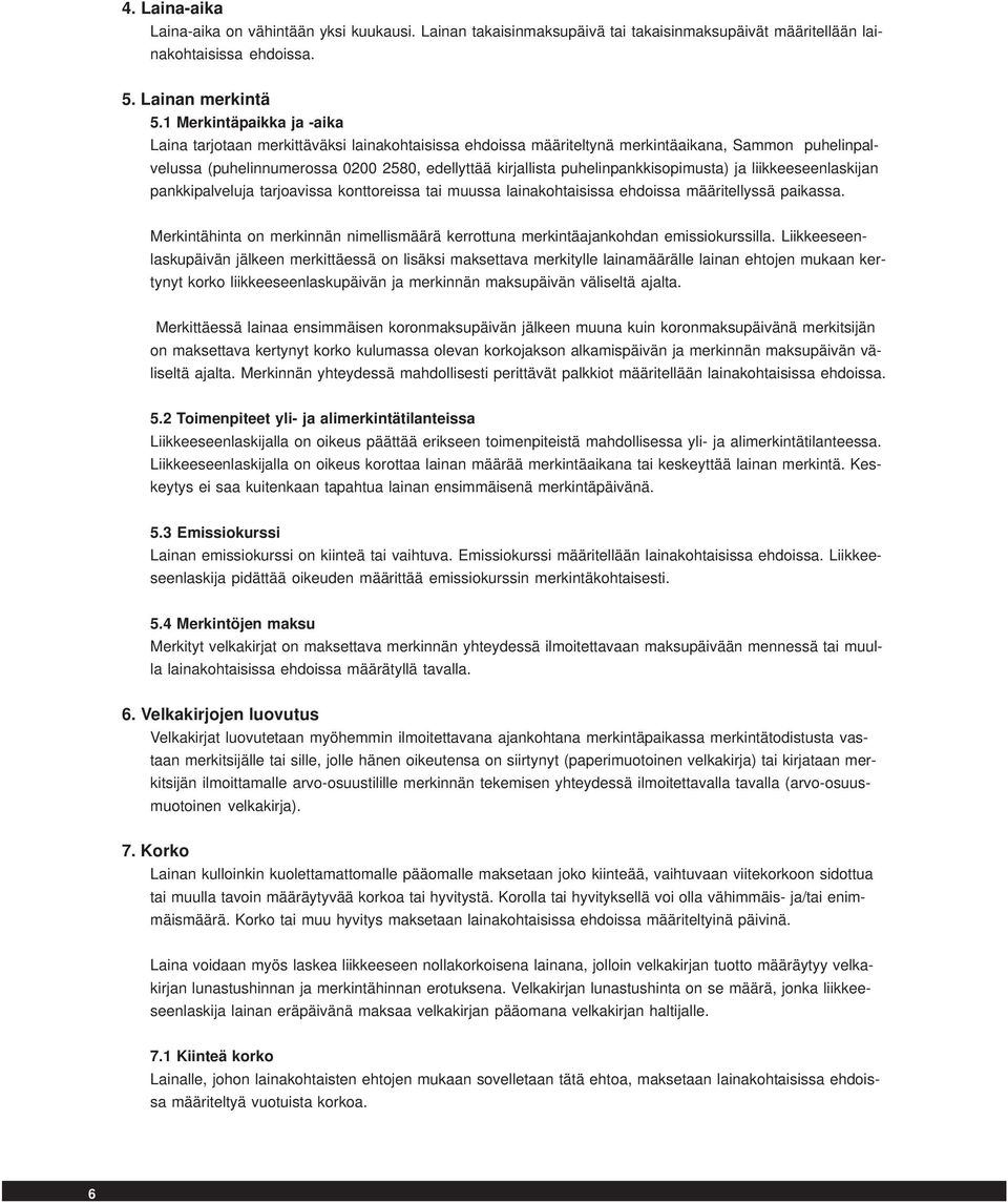 puhelinpankkisopimusta) ja liikkeeseenlaskijan pankkipalveluja tarjoavissa konttoreissa tai muussa lainakohtaisissa ehdoissa määritellyssä paikassa.