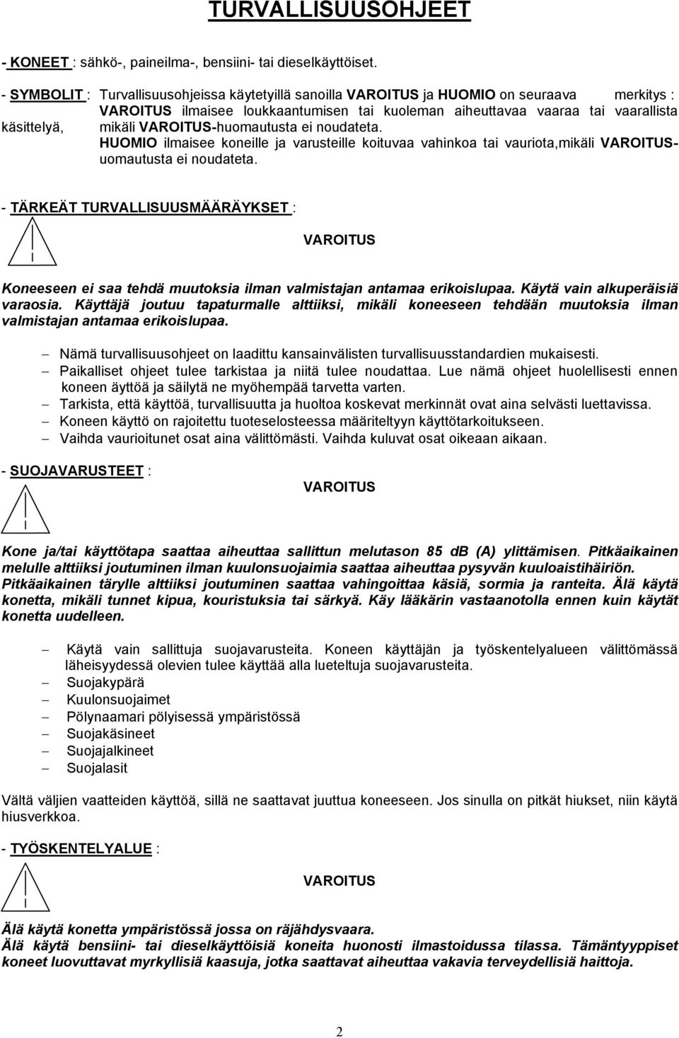 VAROITUS-huomautusta ei noudateta. HUOMIO ilmaisee koneille ja varusteille koituvaa vahinkoa tai vauriota,mikäli VAROITUSuomautusta ei noudateta.