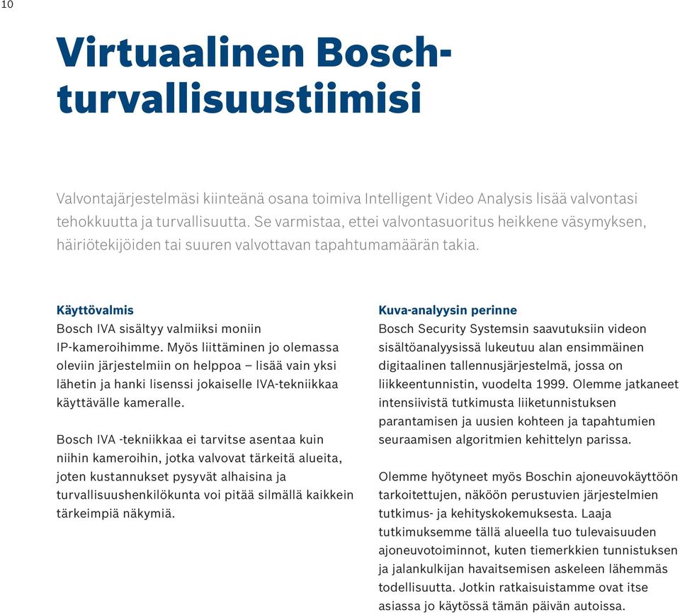Myös liittäminen jo olemassa oleviin järjestelmiin on helppoa lisää vain yksi lähetin ja hanki lisenssi jokaiselle IVA-tekniikkaa käyttävälle kameralle.