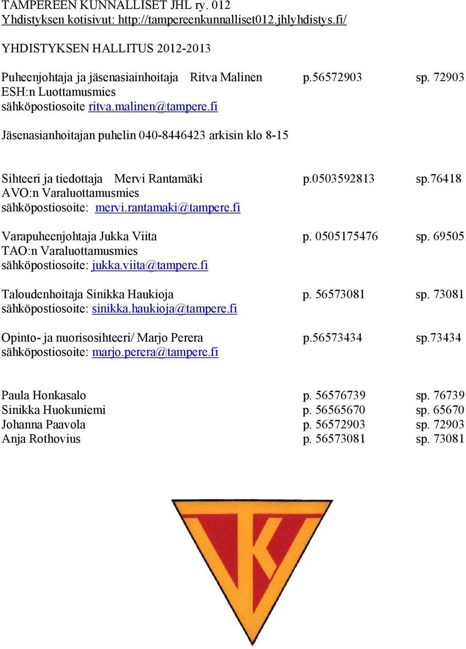 76418 AVO:n Varaluottamusmies sähköpostiosoite: mervi.rantamaki@tampere.fi Varapuheenjohtaja Jukka Viita p. 0505175476 sp. 69505 TAO:n Varaluottamusmies sähköpostiosoite: jukka.viita@tampere.