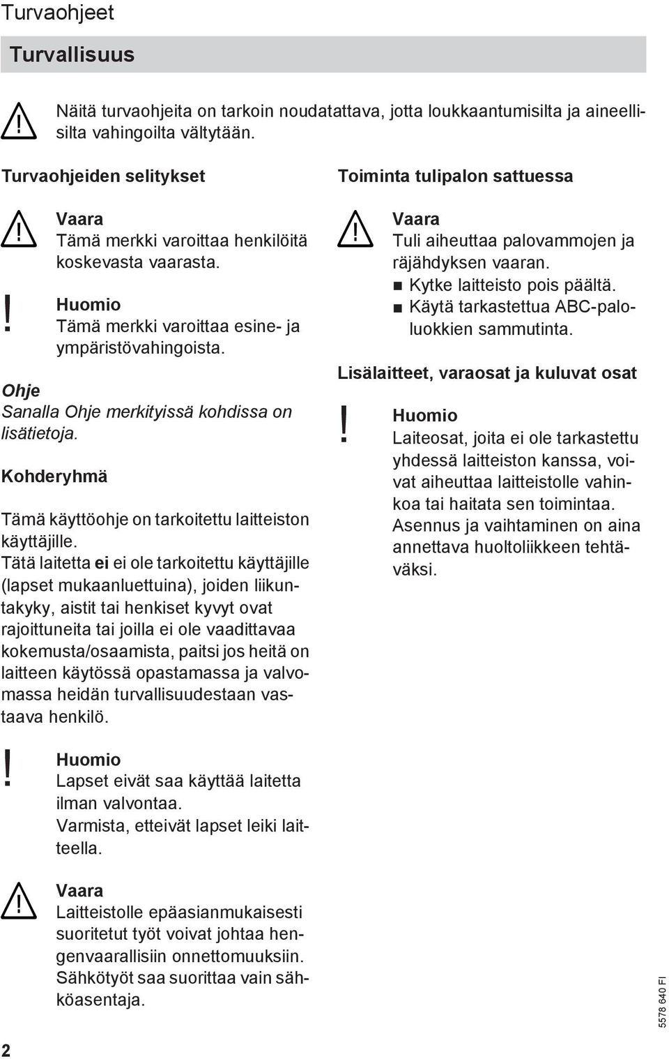 Ohje Sanalla Ohje merkityissä kohdissa on lisätietoja. Kohderyhmä Tämä käyttöohje on tarkoitettu laitteiston käyttäjille.