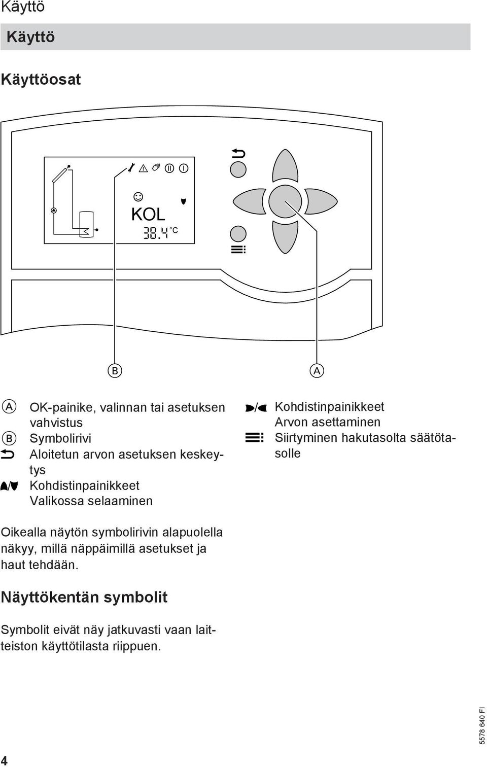 Siirtyminen hakutasolta säätötasolle Oikealla näytön symbolirivin alapuolella näkyy, millä näppäimillä
