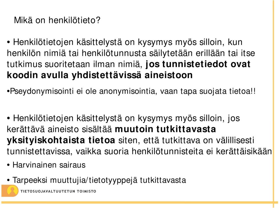 nimiä, jos tunnistetiedot ovat koodin avulla yhdistettävissä aineistoon Pseydonymisointi ei ole anonymisointia, vaan tapa suojata tietoa!