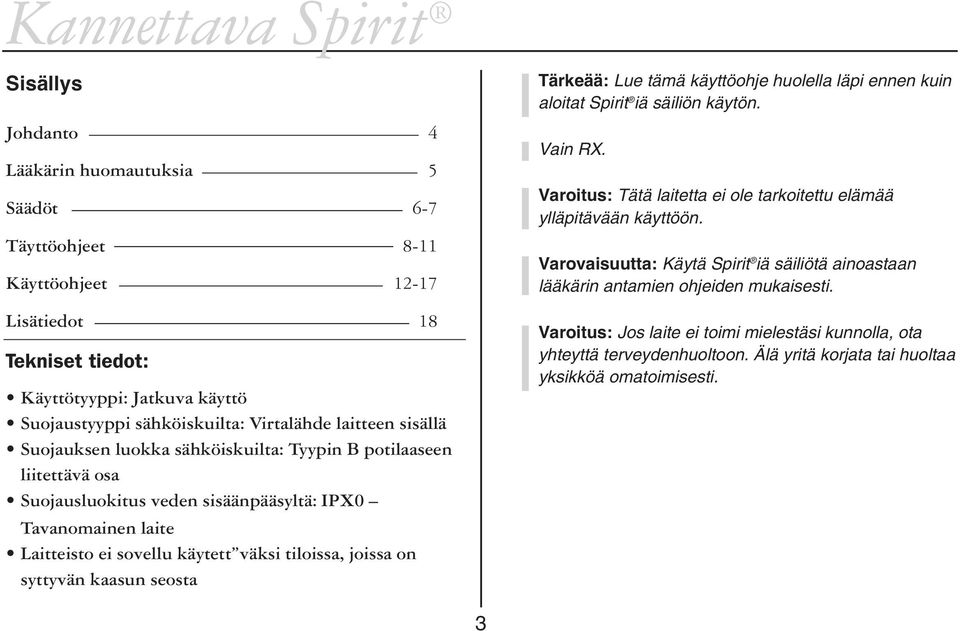 joissa on syttyvän kaasun seosta Tärkeää: Lue tämä käyttöohje huolella läpi ennen kuin aloitat Spirit iä säiliön käytön. Vain RX.