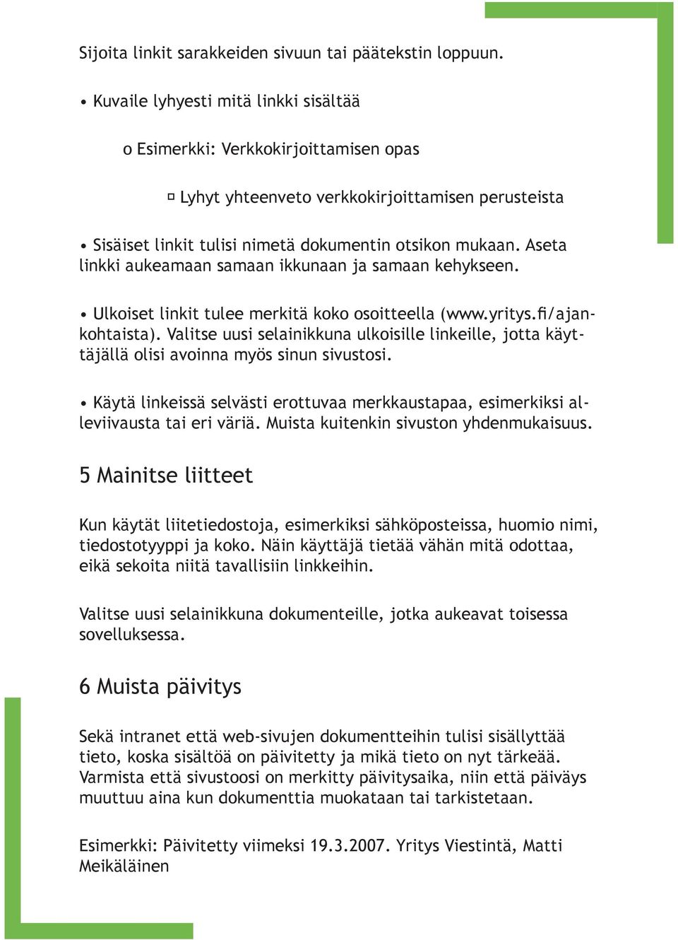 Aseta linkki aukeamaan samaan ikkunaan ja samaan kehykseen. Ulkoiset linkit tulee merkitä koko osoitteella (www.yritys.fi/ajankohtaista).