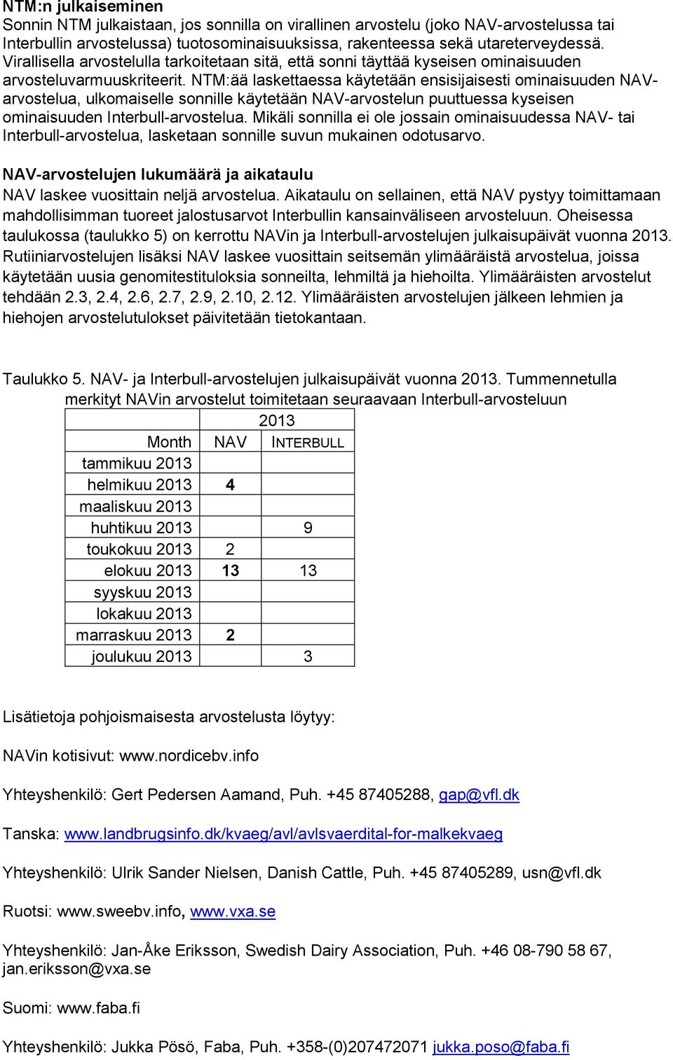 NTM:ää laskettaessa käytetään ensisijaisesti ominaisuuden NAVarvostelua, ulkomaiselle sonnille käytetään NAV-arvostelun puuttuessa kyseisen ominaisuuden Interbull-arvostelua.