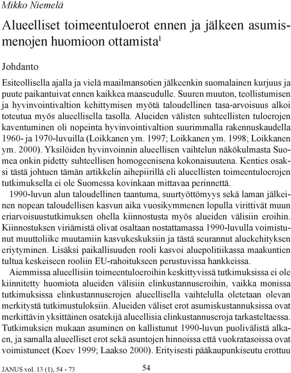 Alueiden välisten suhteellisten tuloerojen kaventuminen oli nopeinta hyvinvointivaltion suurimmalla rakennuskaudella 1960- ja 1970-luvuilla (Loikkanen ym. 1997; Loikkanen ym. 1998; Loikkanen ym.