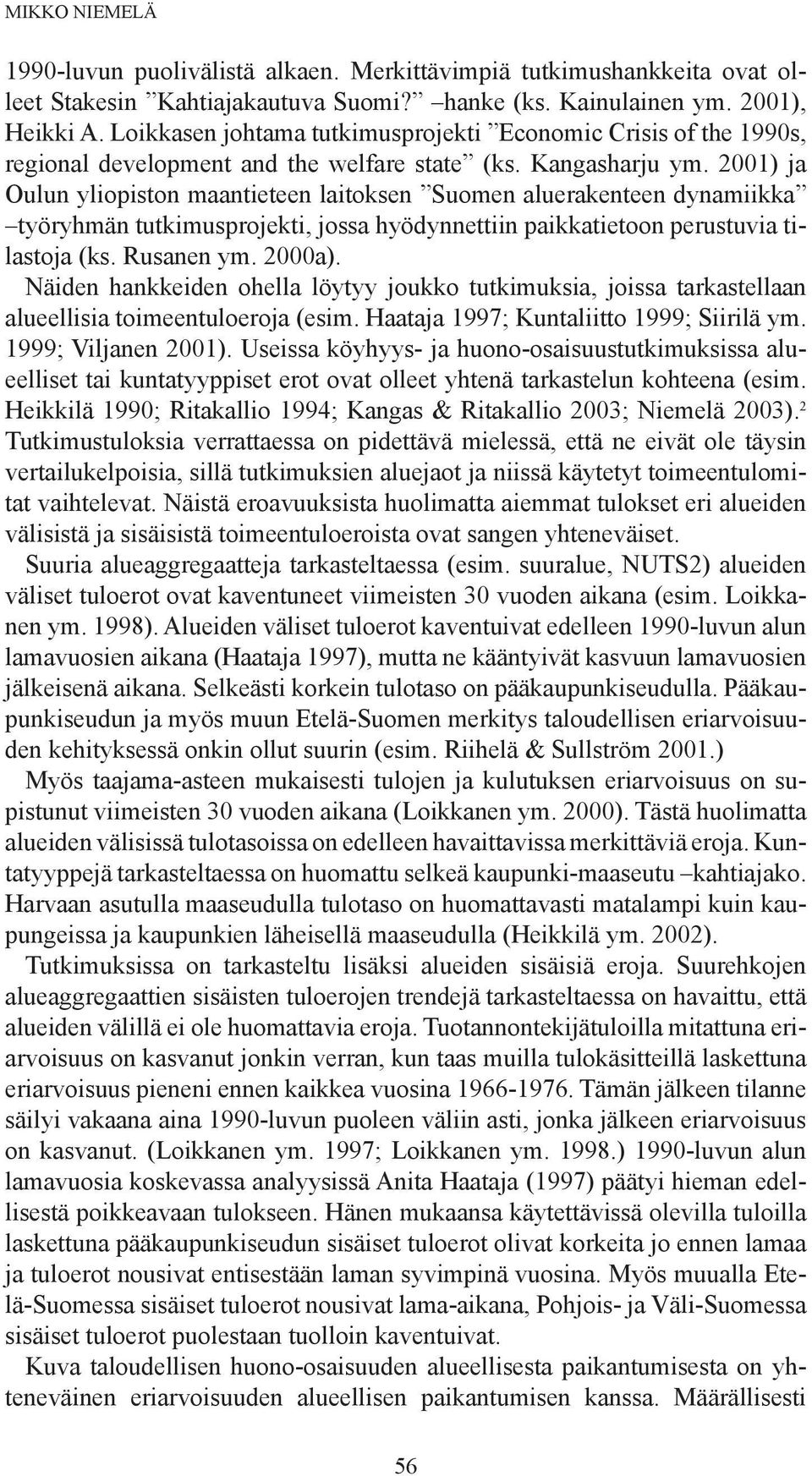 2001) ja Oulun yliopiston maantieteen laitoksen Suomen aluerakenteen dynamiikka työryhmän tutkimusprojekti, jossa hyödynnettiin paikkatietoon perustuvia tilastoja (ks. Rusanen ym. 2000a).