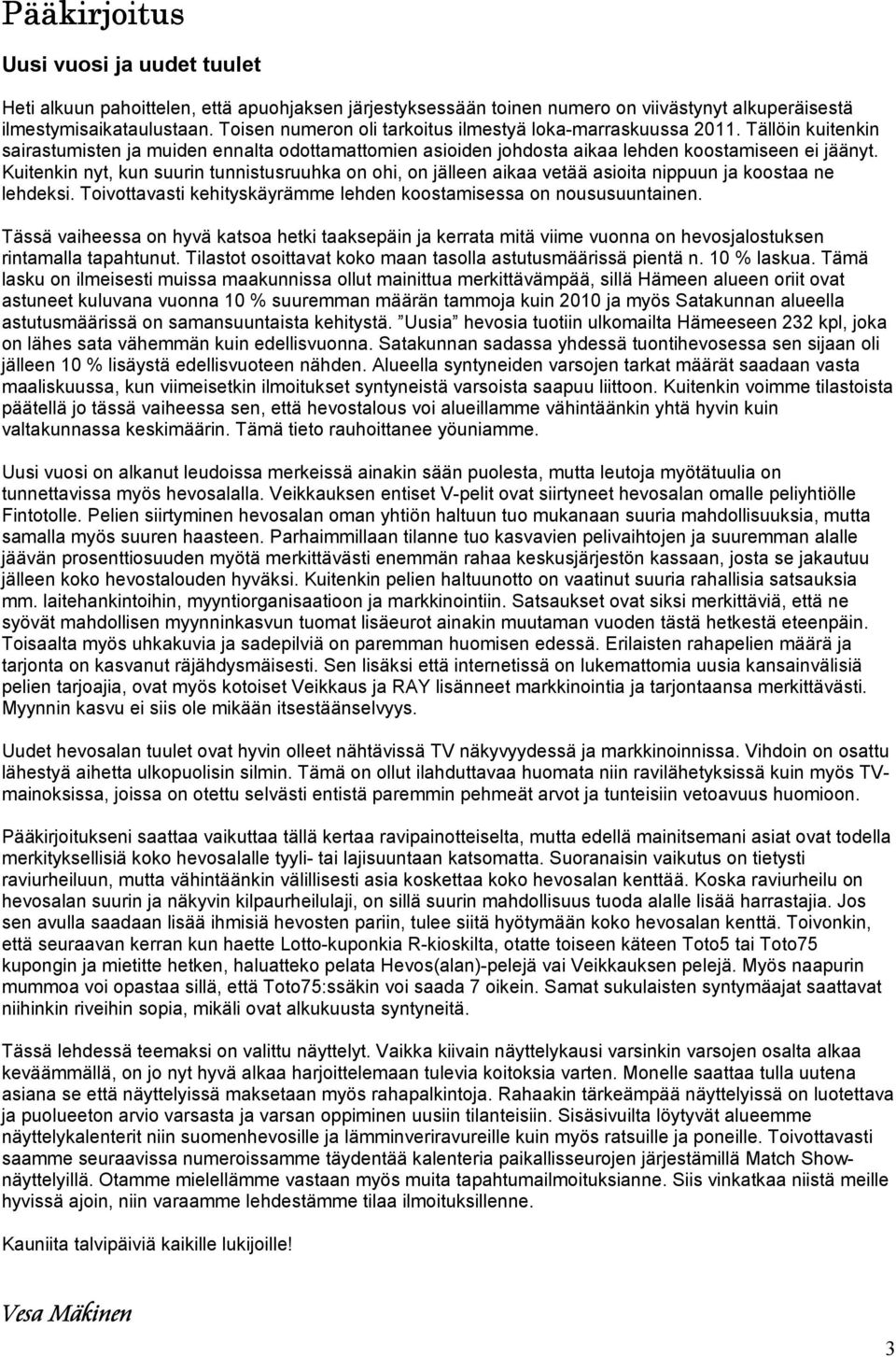 Kuitenkin nyt, kun suurin tunnistusruuhka on ohi, on jälleen aikaa vetää asioita nippuun ja koostaa ne lehdeksi. Toivottavasti kehityskäyrämme lehden koostamisessa on noususuuntainen.